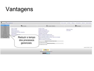 Vantagens Reduzir o tempo dos processos gerenciais  