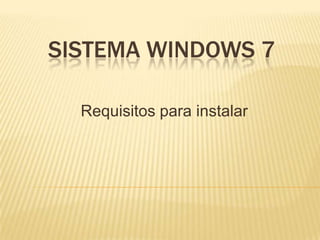 SISTEMA WINDOWS 7
Requisitos para instalar
 
