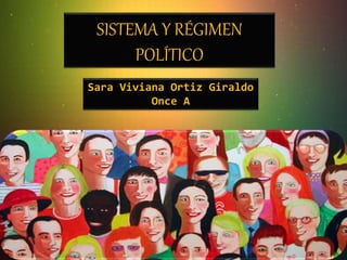 SISTEMA Y RÉGIMEN 
POLÍTICO 
Sara Viviana Ortiz Giraldo 
Once A 
 