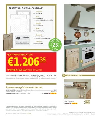 PROGETTO DI CUCINA A L "QUEYRAS"
                                                               Colonne:
                                                          1 da 200 cm €94,00.


                                                               Basi:
                                                          2 da 40 cm €43,00 cad,
                                                              3 da 60 cm €48,40 cad, 1 da 80 cm €57,50;


                                                               Pensili:
                                                          3 da 40 cm €46,40 cad;


                                                               Ante:
                                                          3 da 40 cm €47,40 cad,
                                                              1 da 200 cm €138,00;


                                                               Cassetti:
                                                          4 ante cassetto €47,40 cad,
                     CARATTERISTICHE
                     ANTA                                     2 blocchi di 3 cassetti €100,00 cad;
                                                                                                         n
                                                               Finiture:                              ara zi




                                                                                                                  a
                      Anta in legno massiccio




                                                                                                g
                      di quercia, ﬁnitura naturale        1 banda forno €14,65.




                                                                                                      an ni

   QUESTA PROPOSTA A SOLI:



   €1.206
   OPPURE A SOLI: €6520/mese per 20 mesi
                                                                         35

Prezzo del bene €1.206 35 / TAN (ﬁsso) 9,04% / TAEG 9,42%                                                                        occhio al dettaglio
Importo totale del credito €1.206,35. Importo totale dovuto €1.304,00. Costi accessori azzerati. **




Possiamo completare la cucina con:
MENSOLA GREZZA In pino FSC, P25×L60 cm, sp. 18 mm                                                         €8,90
FARETTO CON VITI CRAFTY Colore rame                                                                  €8,40/cad
PAVIMENTO IRIS COTTO 31×31 cm, sp. 7,2 mm                                     €4,90 mq €8,95* sconto 45%




                                                                                                                          BARRA ACCESSORI                            KIT IN
                                                                                                                          €29,90 €39,30* sconto 23%                  RAME
** Messaggio pubblicitario con ﬁnalità promozionale. Per tutte le condizioni economiche e contrattuali ti
invitiamo a fare riferimento alle Informazioni Europee di Base sul Credito ai Consumatori (IEBCC) presso il
punto vendita. Leroy Merlin opera quale intermediario del credito per Findomestic Banca S.p.A. non in esclu-
siva. Offerta valida dal 22/08/12 al 16/09/12. Salvo approvazione di Findomestic Banca S.p.A.

                                                                                                                                    *Effettivo prezzo di vendita. I prodotti ed i prezzi
4 – voglio dare una sistemata! cucina                                                     sono a titolo puramente esempliﬁcativo e potrebbero subire variazioni da negozio a negozio
 