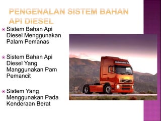  Sistem Bahan Api
Diesel Menggunakan
Palam Pemanas
 Sistem Bahan Api
Diesel Yang
Manggunakan Pam
Pemancit
 Sistem Yang
Menggunakan Pada
Kenderaan Berat
 
