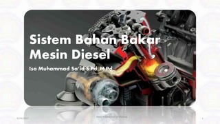 Sistem Bahan Bakar
Mesin Diesel
Isa Muhammad Sa’id S.Pd.,M.Pd.
State Polytechnic of Malang
9/24/2017 1
 
