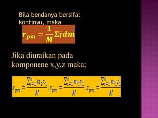 Bila bendanya bersifat
  kontinyu, maka




Jika diuraikan pada
komponene x,y,z maka;
 