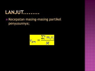  Kecepatan
          masing-masing partikel
 penyusunnya;
 