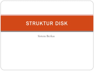 Sistem Berkas STRUKTUR DISK 