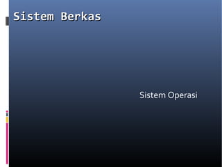 SistemSistem BerkasBerkas
Sistem Operasi
 