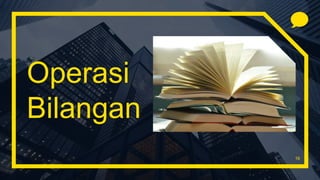 Operasi
Bilangan
16
 