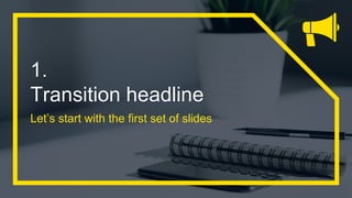1.
Transition headline
Let’s start with the first set of slides
 