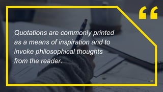 Quotations are commonly printed
as a means of inspiration and to
invoke philosophical thoughts
from the reader.
48
 