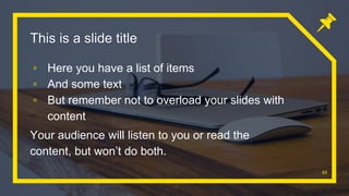 This is a slide title
▫ Here you have a list of items
▫ And some text
▫ But remember not to overload your slides with
content
Your audience will listen to you or read the
content, but won’t do both.
49
 