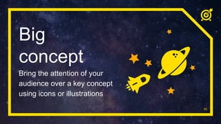 Big
concept
Bring the attention of your
audience over a key concept
using icons or illustrations
50
 