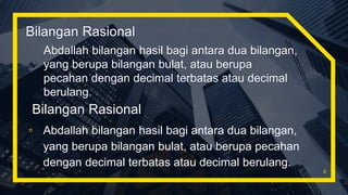 Bilangan Rasional
▫ Abdallah bilangan hasil bagi antara dua bilangan,
yang berupa bilangan bulat, atau berupa pecahan
dengan decimal terbatas atau decimal berulang.
6
Abdallah bilangan hasil bagi antara dua bilangan,
yang berupa bilangan bulat, atau berupa
pecahan dengan decimal terbatas atau decimal
berulang.
Bilangan Rasional
 