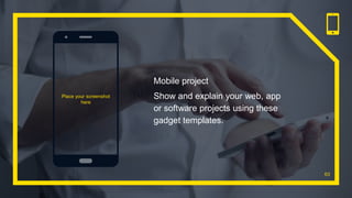 Mobile project
Show and explain your web, app
or software projects using these
gadget templates.
Place your screenshot
here
63
 