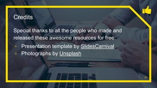Credits
Special thanks to all the people who made and
released these awesome resources for free:
▫ Presentation template by SlidesCarnival
▫ Photographs by Unsplash
67
 