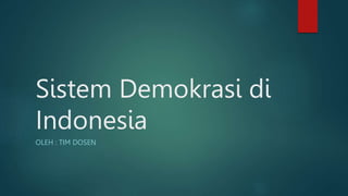 Sistem Demokrasi di
Indonesia
OLEH : TIM DOSEN
 