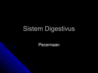 Sistem DigestivusSistem Digestivus
PecernaanPecernaan
 