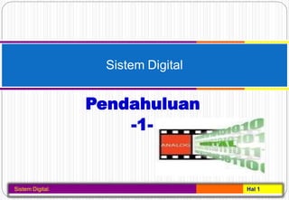 Pendahuluan
-1-
Sistem Digital. Hal 1
Sistem Digital
 