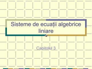 Sisteme de ecuaţii algebrice
          liniare

          Capitolul 3
 