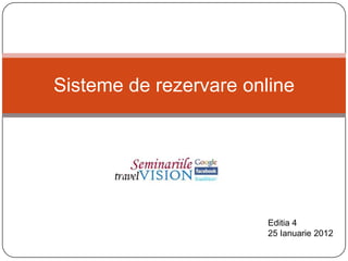Sisteme de rezervare online




                        Editia 4
                        25 Ianuarie 2012
 