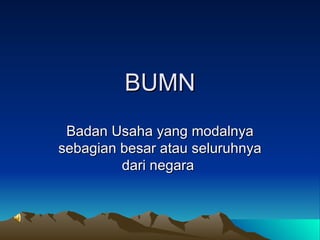 BUMN Badan Usaha yang modalnya sebagian besar atau seluruhnya dari negara  