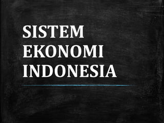 SISTEM
EKONOMI
INDONESIA
 