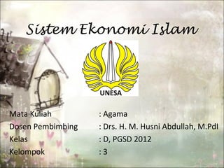 Sistem Ekonomi Islam
Mata Kuliah : Agama
Dosen Pembimbing : Drs. H. M. Husni Abdullah, M.PdI
Kelas : D, PGSD 2012
Kelompok : 3
 