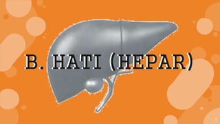 2
B. HATI (HEPAR)B. HATI (HEPAR)
 
