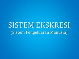 SISTEM EKSKRESI
(Sistem Pengeluaran Manusia)
 