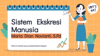Sistem Ekskresi
Manusia
Maria Dian Novianti, S.Pd
Here is where your presentation begins
 