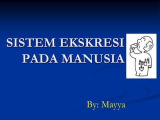 SISTEM EKSKRESI
   PADA MANUSIA


          By: Mayya
 