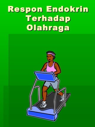 Respon Endokrin
   Terhadap
   Olahraga
 