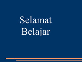 Selamat
Belajar
 
