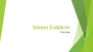 Sistem Endokrin
Brian M.Kep
 