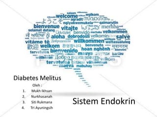 Sistem Endokrin
Diabetes Melitus
Oleh :
1. Mukh Ikhsan
2. Nurkhasanah
3. Siti Rukmana
4. Tri Ayuningsih
 