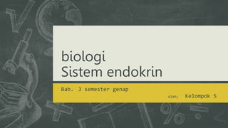 biologi
Sistem endokrin
Bab. 3 semester genap
oleh; Kelompok 5
 