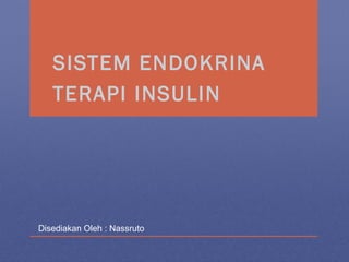 SISTEM ENDOKRINA
TERAPI INSULIN
Disediakan Oleh : Nassruto
 