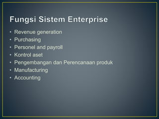 • Revenue generation
• Purchasing
• Personel and payroll
• Kontrol aset
• Pengembangan dan Perencanaan produk
• Manufacturing
• Accounting
 