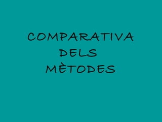 COMPARATIVA
   DELS
  MÈTODES
 