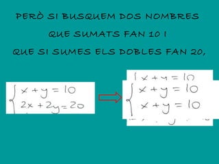PERÒ SI BUSQUEM DOS NOMBRES
     QUE SUMATS FAN 10 I
QUE SI SUMES ELS DOBLES FAN 20,
 