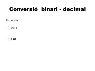 A
Conversió binari - decimal
Exercicis
1010011
1011,01
 