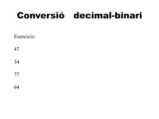 A
Conversió decimal-binari
Exercicis:
47
34
77
64
 