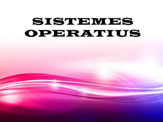 SISTEMES
OPERATIUS
 