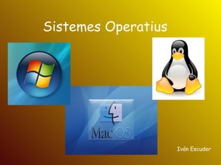Sistemes Operatius




                     Iván Escuder
 