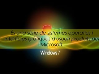 És una sèrie de sistemes operatius i
interfícies gràfiques d'usuari produïts per
                  Microsoft.
 