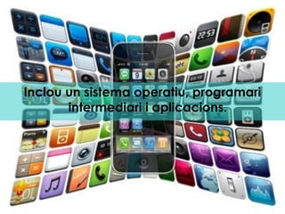 Inclou un sistema operatiu, programari
       intermediari i aplicacions.
 