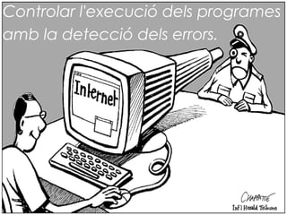 Controlar l'execució dels programes
amb la detecció dels errors.
 