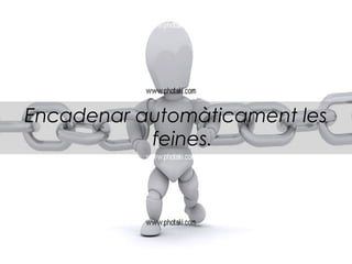 Encadenar automàticament les
           feines.
 