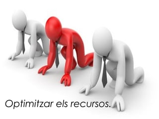 Optimitzar els recursos.
 