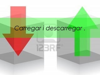 Carregar i descarregar .
 