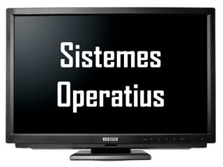 Sistemes
Operatius
 